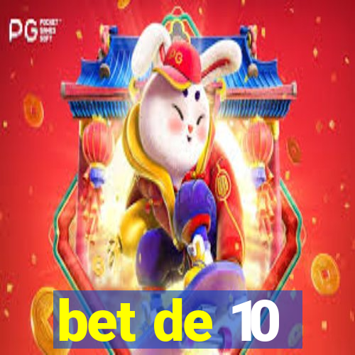 bet de 10