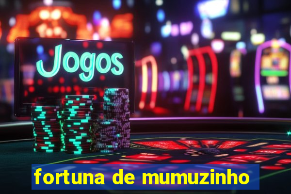 fortuna de mumuzinho