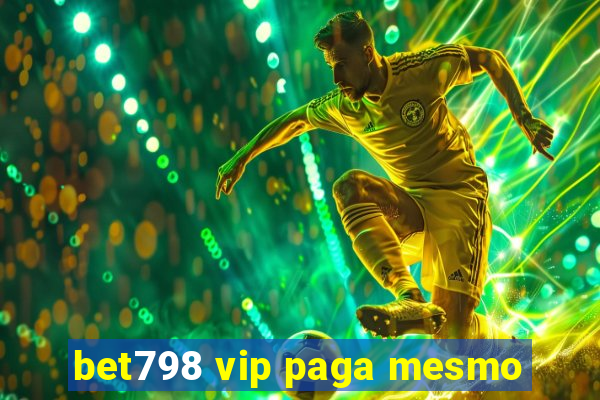 bet798 vip paga mesmo