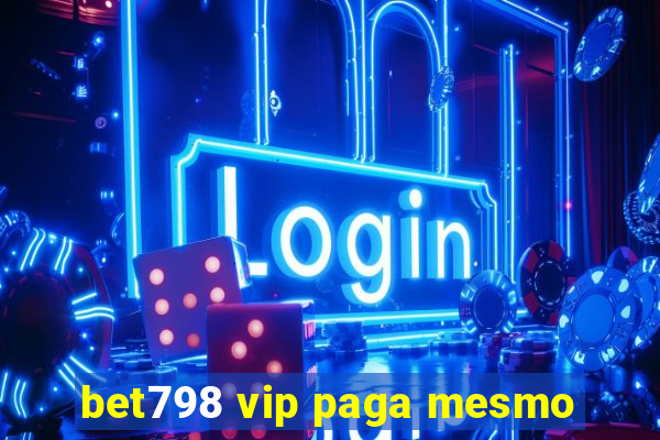 bet798 vip paga mesmo