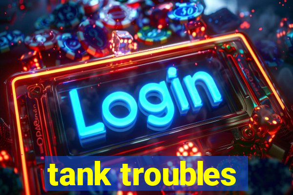 tank troubles