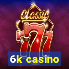 6k casino