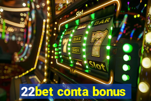 22bet conta bonus