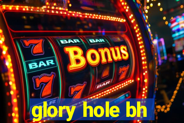 glory hole bh