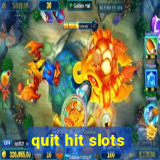 quit hit slots