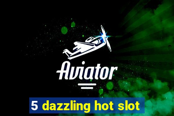 5 dazzling hot slot