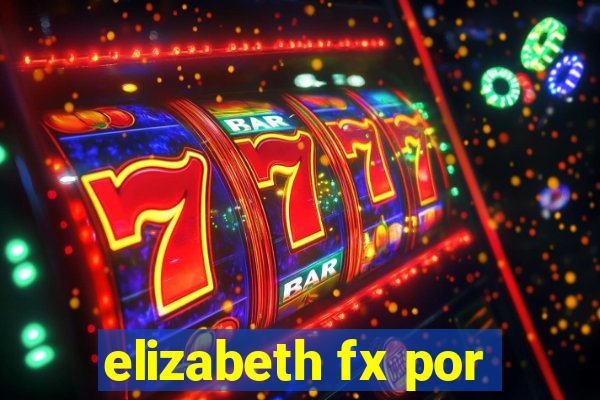 elizabeth fx por