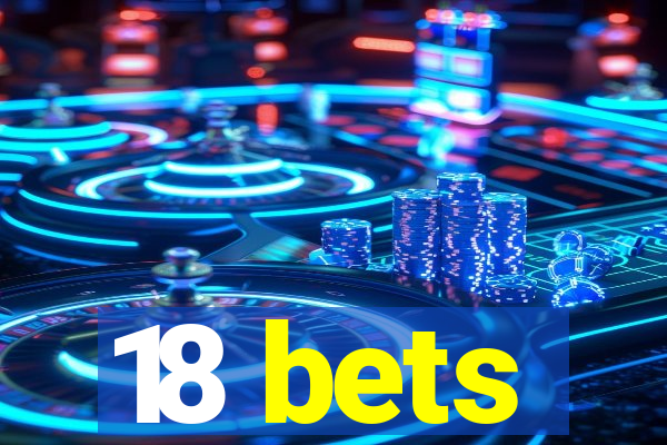 18 bets