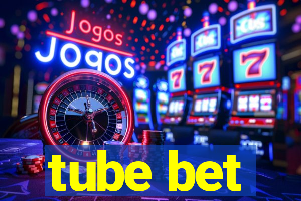 tube bet