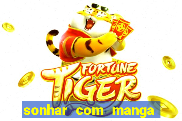 sonhar com manga madura jogo do bicho