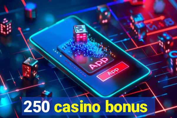 250 casino bonus