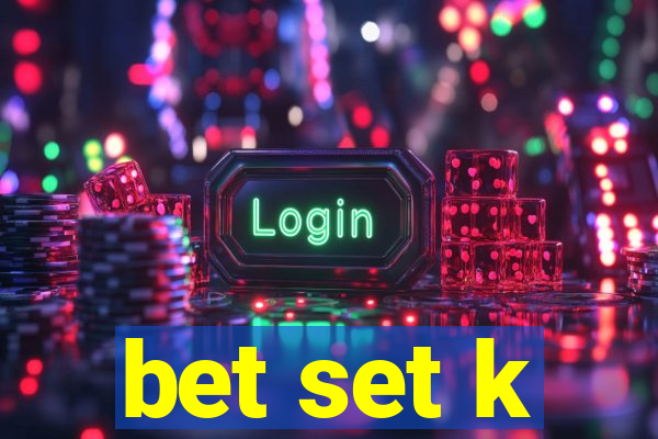 bet set k