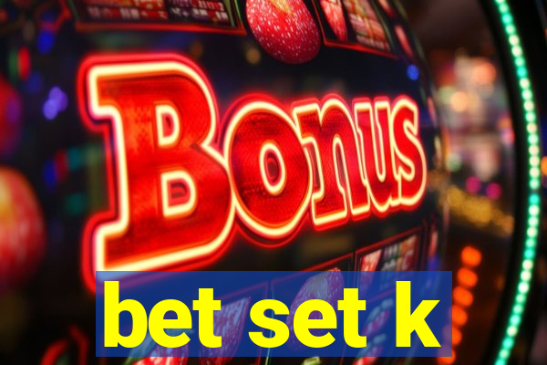 bet set k