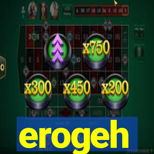 erogeh