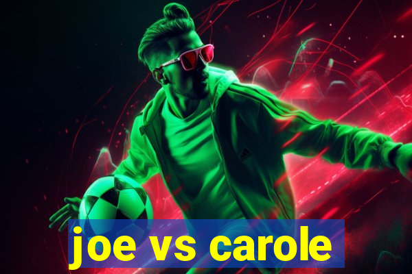 joe vs carole