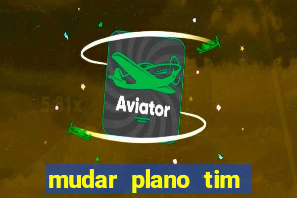 mudar plano tim mais barato