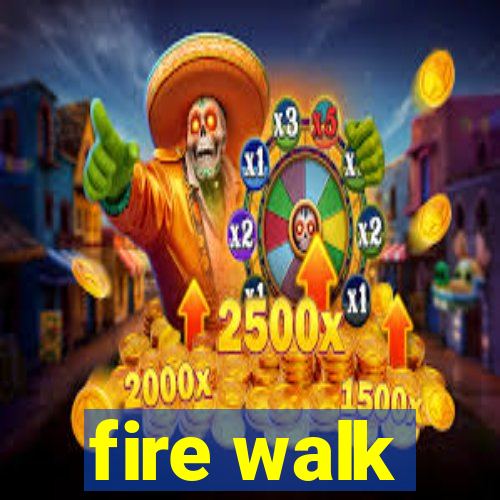 fire walk