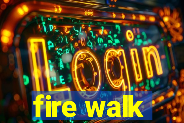 fire walk