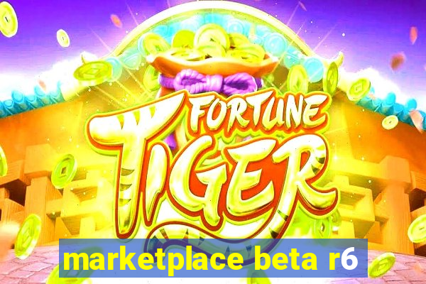 marketplace beta r6