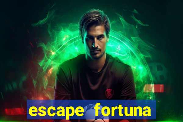 escape fortuna fazer 150