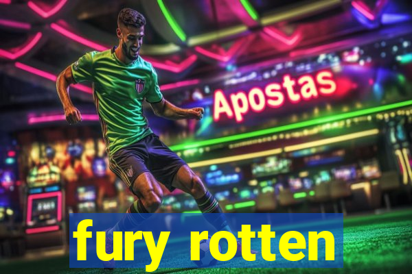 fury rotten