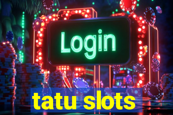 tatu slots