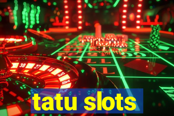 tatu slots