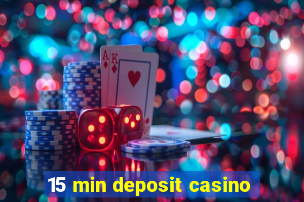 15 min deposit casino