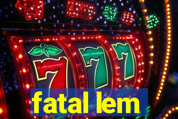 fatal lem