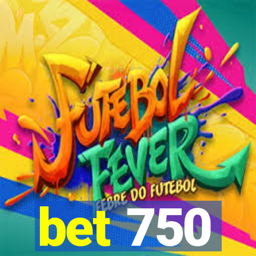 bet 750