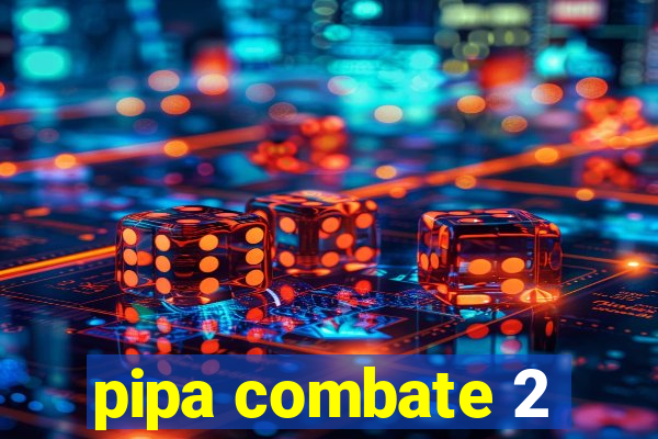 pipa combate 2