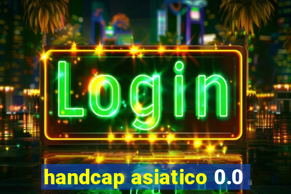 handcap asiatico 0.0