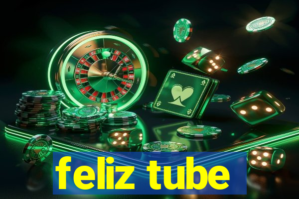 feliz tube