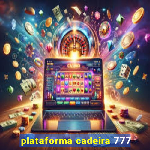 plataforma cadeira 777