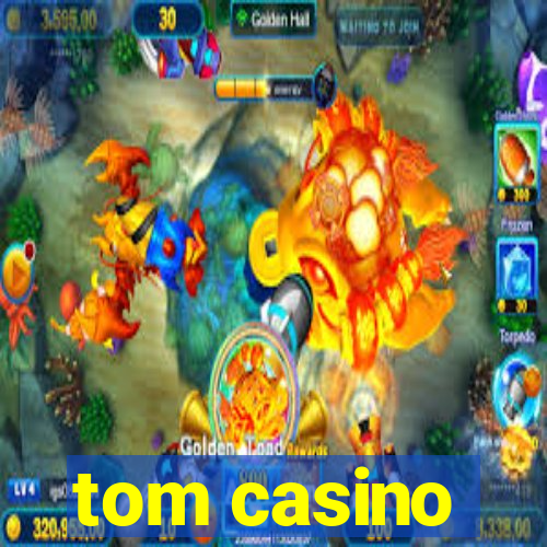 tom casino