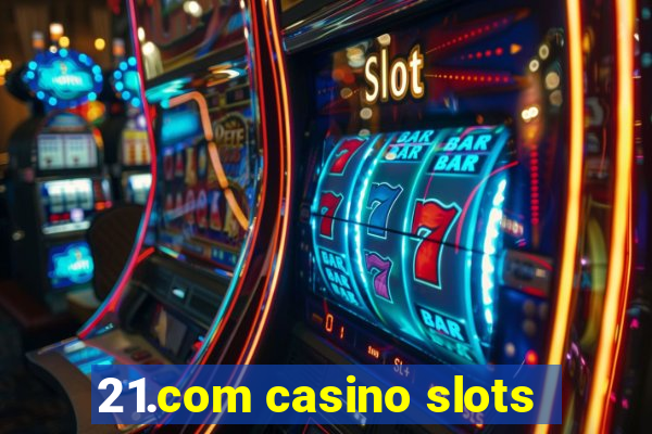 21.com casino slots