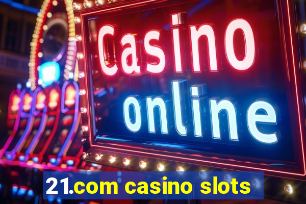 21.com casino slots