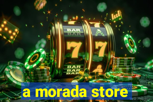 a morada store