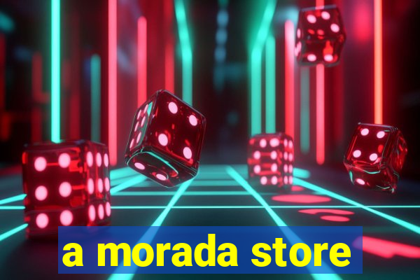 a morada store