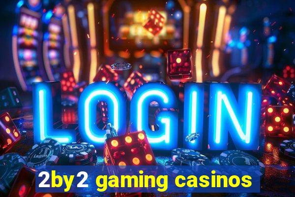 2by2 gaming casinos