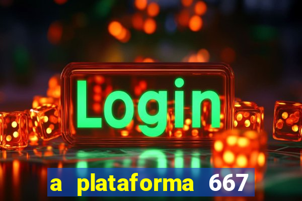 a plataforma 667 bet é confiável