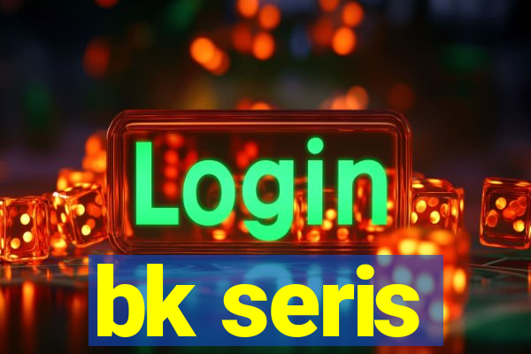 bk seris