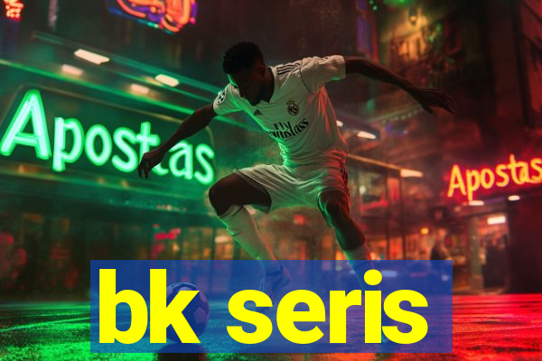 bk seris