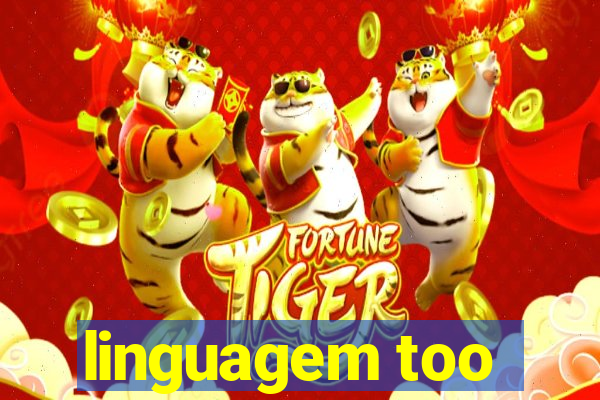 linguagem too