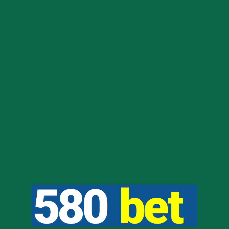 580 bet