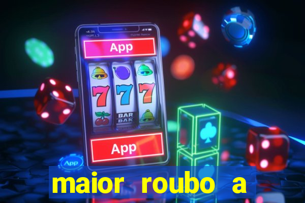 maior roubo a banco do brasil