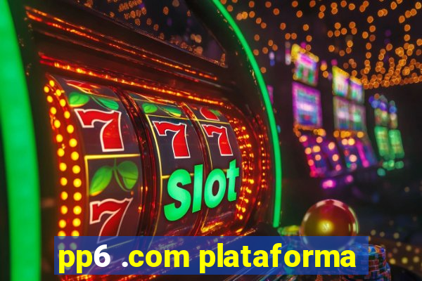 pp6 .com plataforma