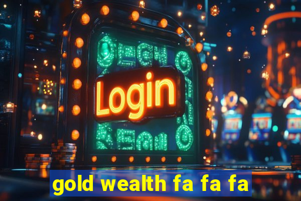 gold wealth fa fa fa