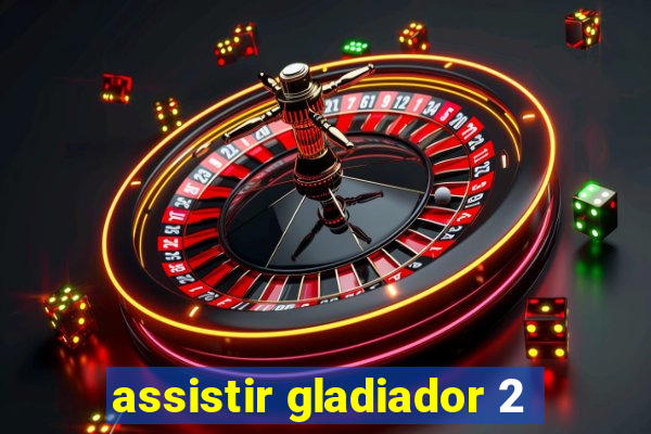 assistir gladiador 2