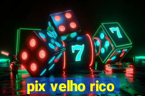 pix velho rico